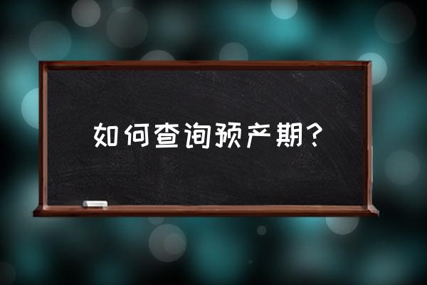 怎么查自己的预产期 如何查询预产期？