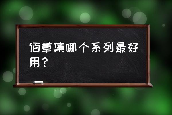 佰草集额哪些护肤品好用 佰草集哪个系列最好用？