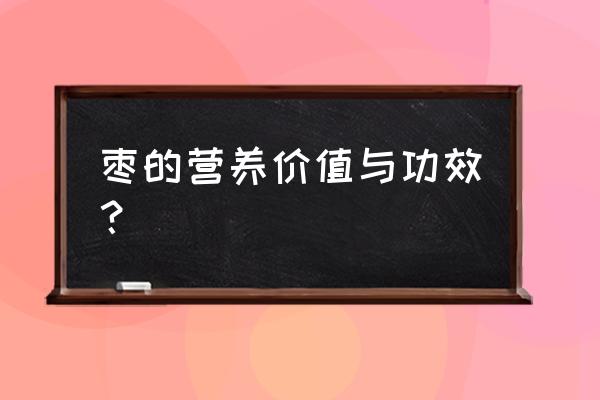 大枣的营养价值及功效 枣的营养价值与功效？