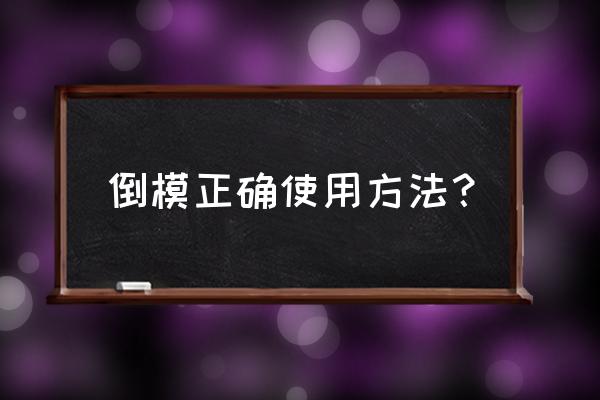 使用倒模的真实感受 倒模正确使用方法？