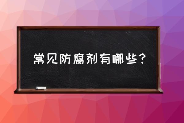 防腐剂都有哪些 常见防腐剂有哪些？