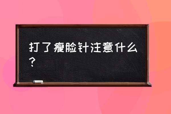 打完瘦脸针注意事项有哪些 打了瘦脸针注意什么？