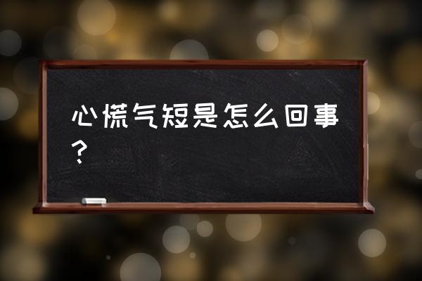 总是心慌气短是怎么回事 心慌气短是怎么回事？