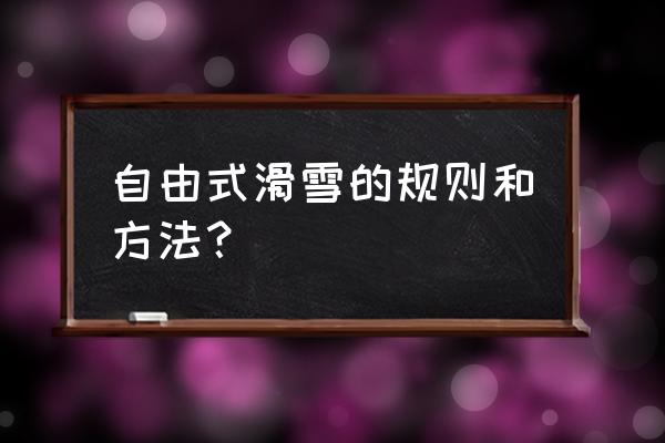 自由式滑雪空中技巧2020 自由式滑雪的规则和方法？