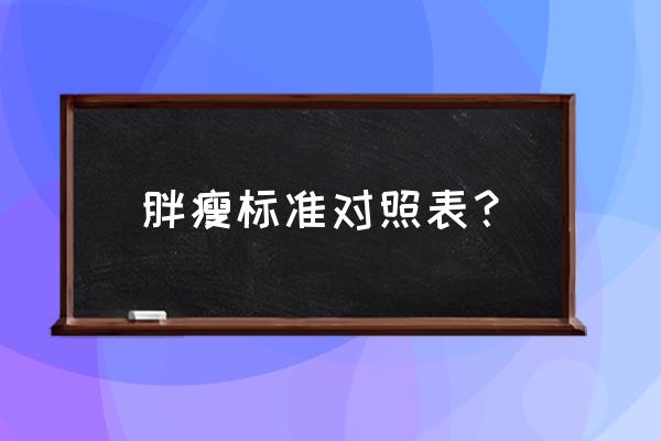 肥胖指数表 胖瘦标准对照表？