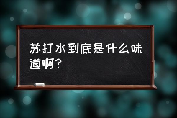 苏打水是什么味道 苏打水到底是什么味道啊？