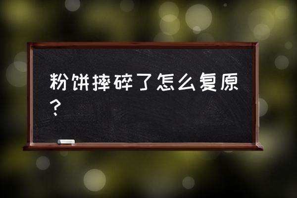 粉饼碎了怎么修复 粉饼摔碎了怎么复原？