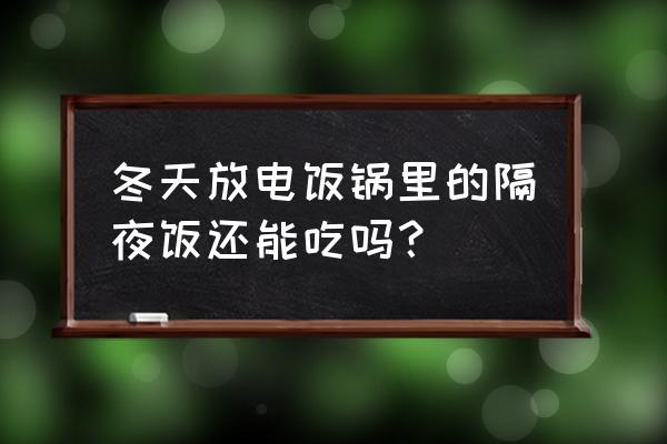 冬天隔夜菜能吃吗 冬天放电饭锅里的隔夜饭还能吃吗？