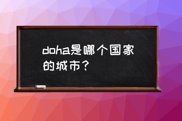 卡塔尔首都 doha是哪个国家的城市？