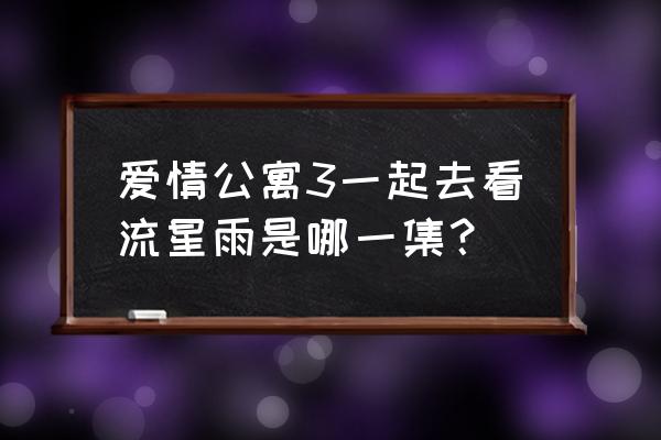 爱情公寓一起来看雷阵雨 爱情公寓3一起去看流星雨是哪一集？