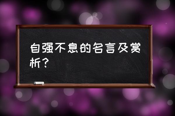 自强不息的名言及含义 自强不息的名言及赏析？