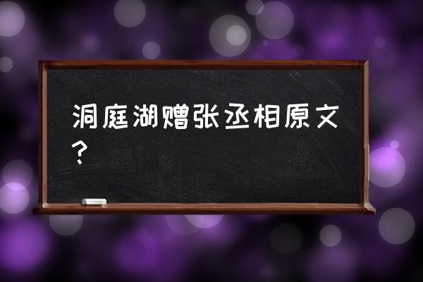 洞庭湖赠张丞相原文 洞庭湖赠张丞相原文？