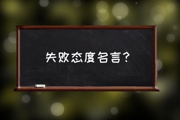 失败的名言 正确对待 失败态度名言？