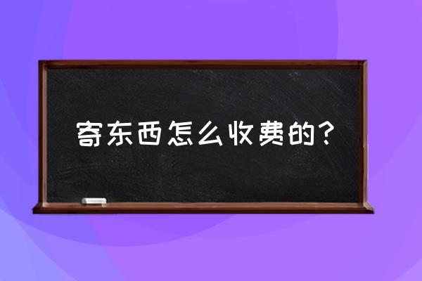 寄快递怎么收费 寄东西怎么收费的？