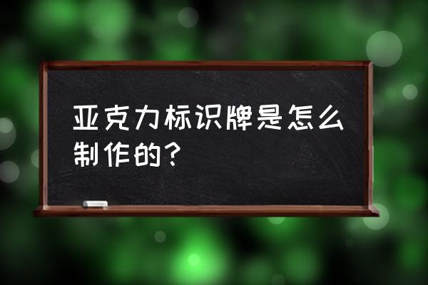 门牌指示牌制作 亚克力标识牌是怎么制作的？