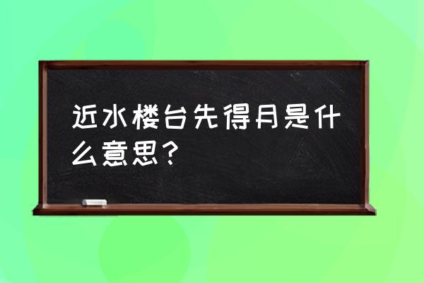 向阳草木易逢春 近水楼台先得月是什么意思？