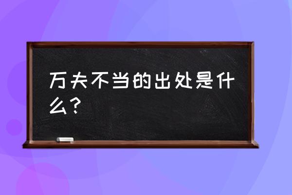 万妞不当之勇敢 万夫不当的出处是什么？