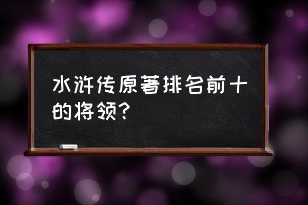 《水浒传》人物排名 水浒传原著排名前十的将领？