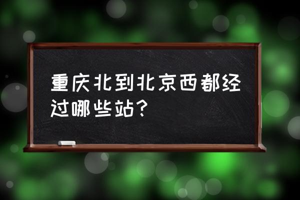 重庆到北京高铁6小时 重庆北到北京西都经过哪些站？