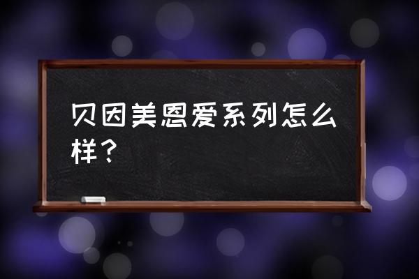 贝因美奶粉系列 贝因美恩爱系列怎么样？