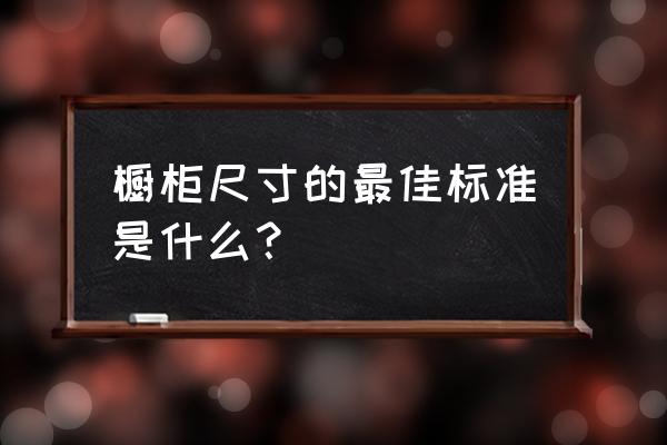 橱柜的标准尺寸 橱柜尺寸的最佳标准是什么？