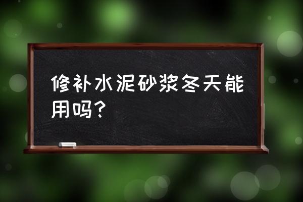 混凝土修补砂浆 修补水泥砂浆冬天能用吗？