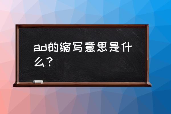 ad是什么意思的缩写 ad的缩写意思是什么？