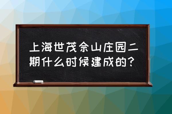 佘山世贸庄园 上海世茂佘山庄园二期什么时候建成的？