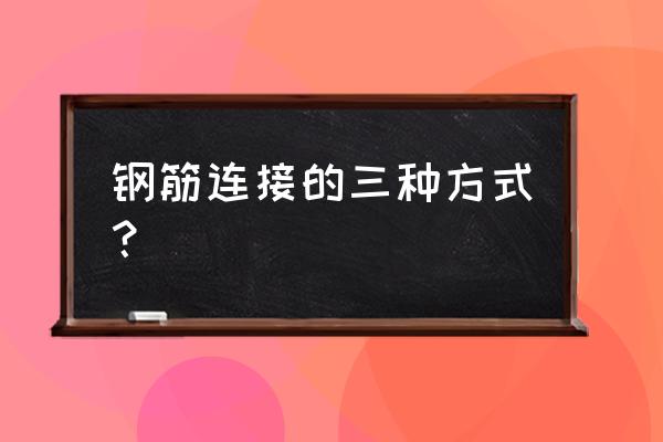 钢筋连接方法 钢筋连接的三种方式？