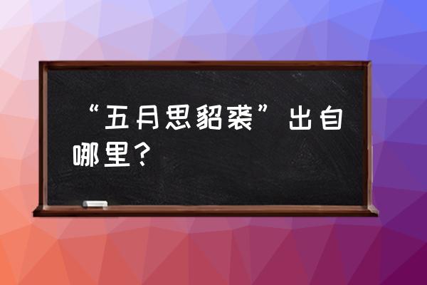 何当一来游的下一句 “五月思貂裘”出自哪里？