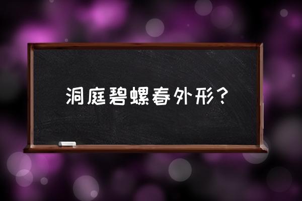 洞庭山碧螺春外形 洞庭碧螺春外形？