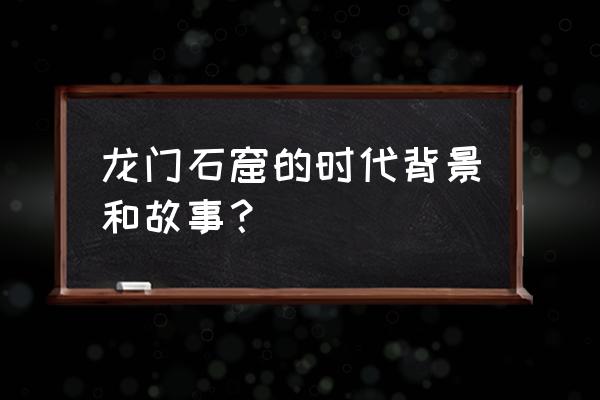 河南的龙门石窟简介 龙门石窟的时代背景和故事？