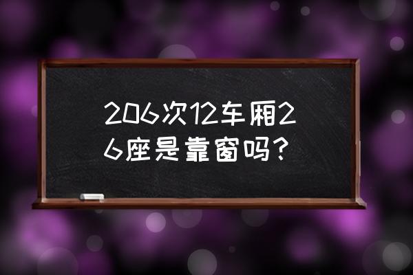 2066次列车 206次12车厢26座是靠窗吗？