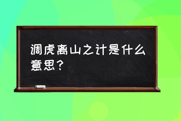 调虎离山计内容 调虎离山之计是什么意思？