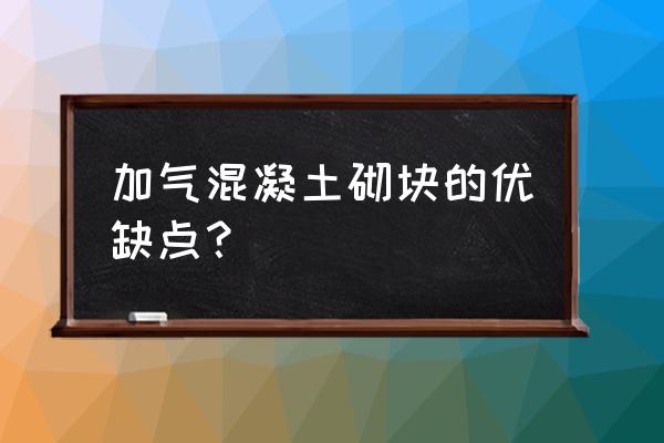 砂加气混凝土砌块优点 加气混凝土砌块的优缺点？