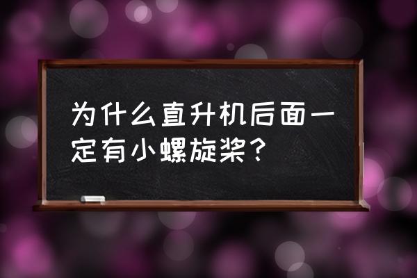 直升机尾部螺旋桨 为什么直升机后面一定有小螺旋桨？