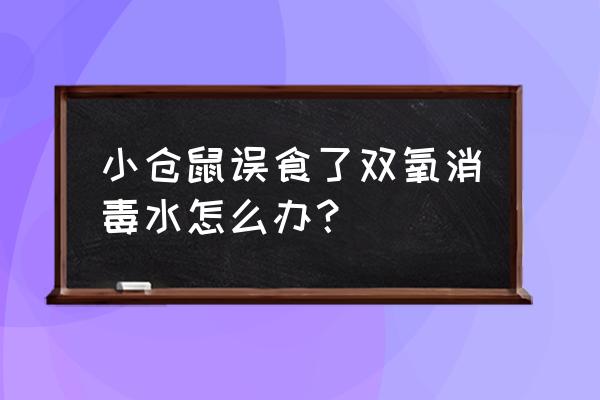 喝了双氧水会怎么样 小仓鼠误食了双氧消毒水怎么办？