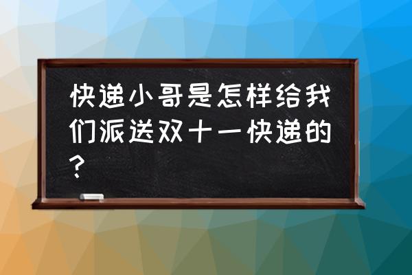 双十一物流模式 快递小哥是怎样给我们派送双十一快递的？