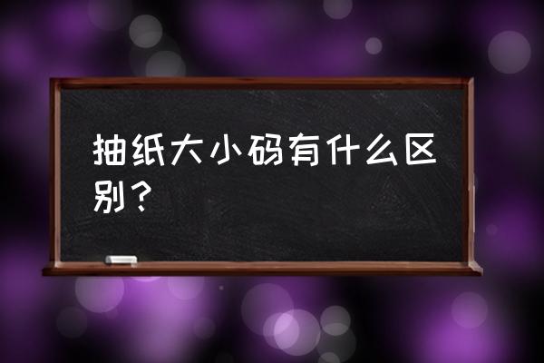 清风抽纸大小 抽纸大小码有什么区别？