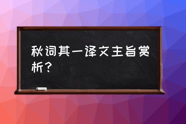 秋词其一的赏析 秋词其一译文主旨赏析？