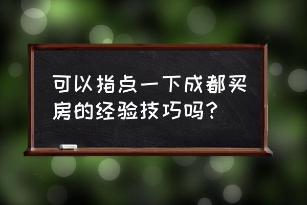 成都远洋万和公馆 可以指点一下成都买房的经验技巧吗？