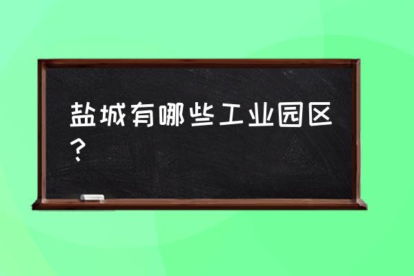 江苏响水工业园区 盐城有哪些工业园区？