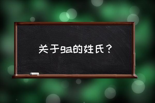 尕是姓氏吗 关于ga的姓氏？