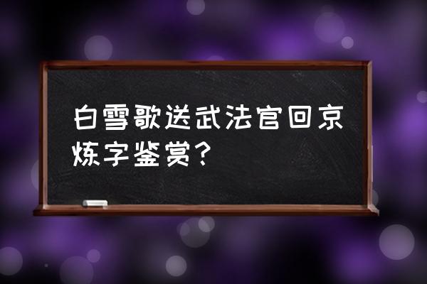 愁云惨淡万里凝炼字赏析 白雪歌送武法官回京炼字鉴赏？