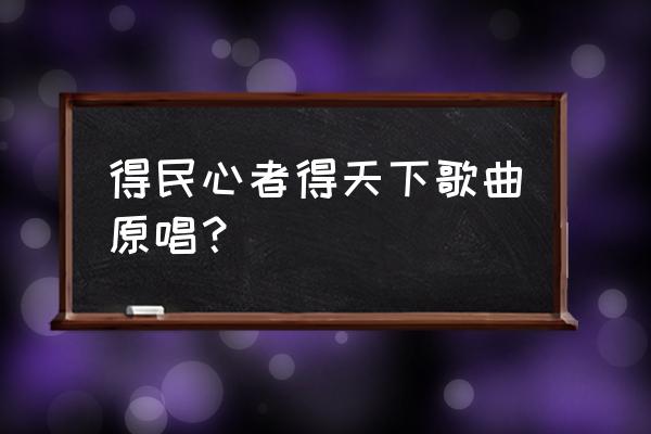 得民心者得天下出自哪里 得民心者得天下歌曲原唱？