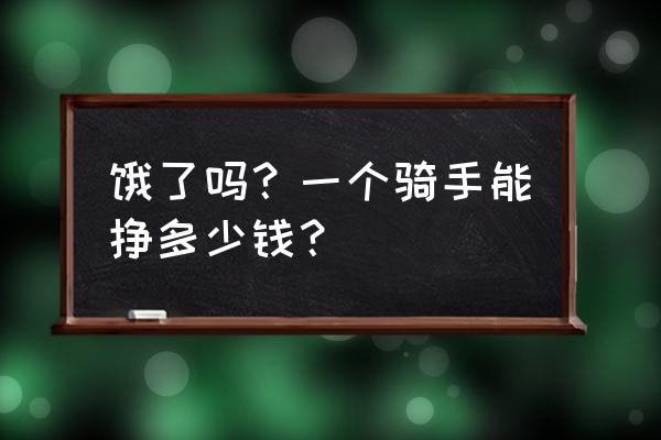 饿了么外卖骑手 饿了吗？一个骑手能挣多少钱？