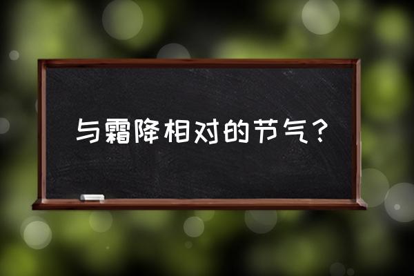 霜降对应的节气 与霜降相对的节气？