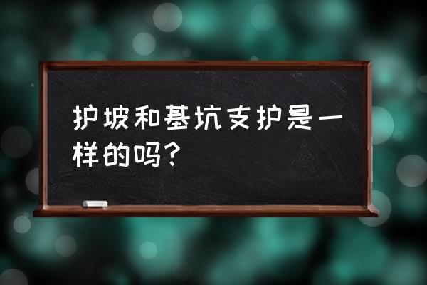 基坑边坡支护 护坡和基坑支护是一样的吗？