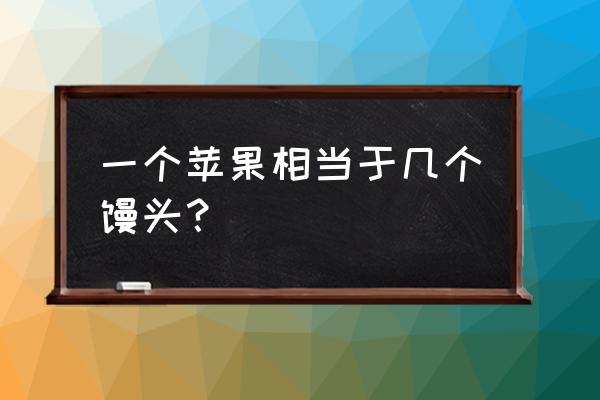 一斤苹果的热量相当于 一个苹果相当于几个馒头？