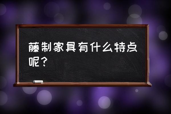 藤编家具介绍 藤制家具有什么特点呢？